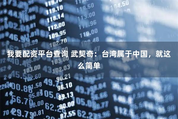 我要配资平台查询 武契奇：台湾属于中国，就这么简单